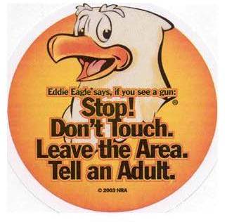 Eddie Eagle says, "If you see a gun, stop! Don't touch. Leave the area. Tell an adult."